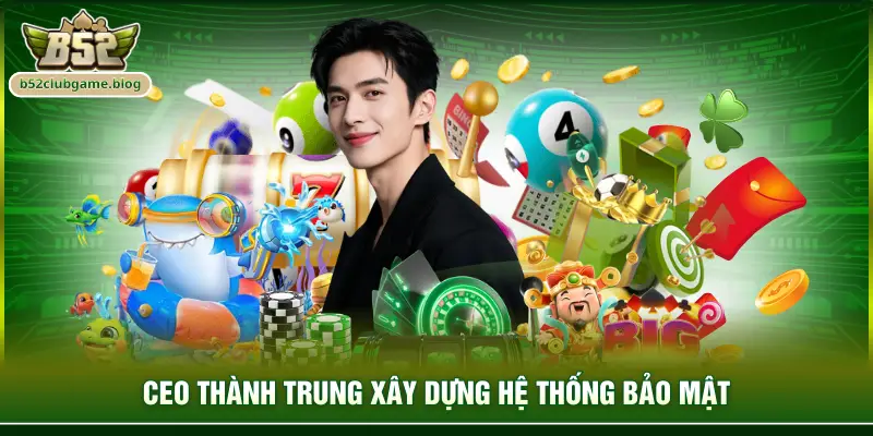 CEO Thành Trung xây dựng hệ thống bảo mật