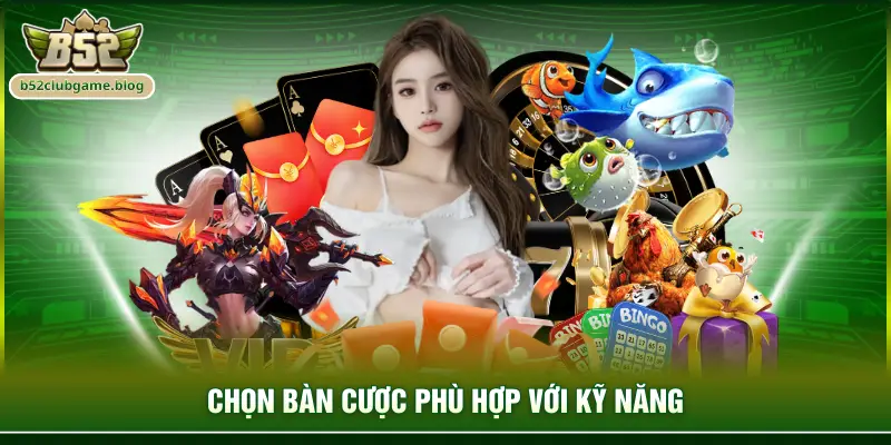 Chọn bàn cược phù hợp với kỹ năng