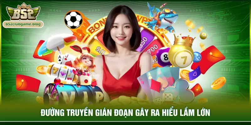 Đường truyền gián đoạn gây ra hiểu lầm lớn