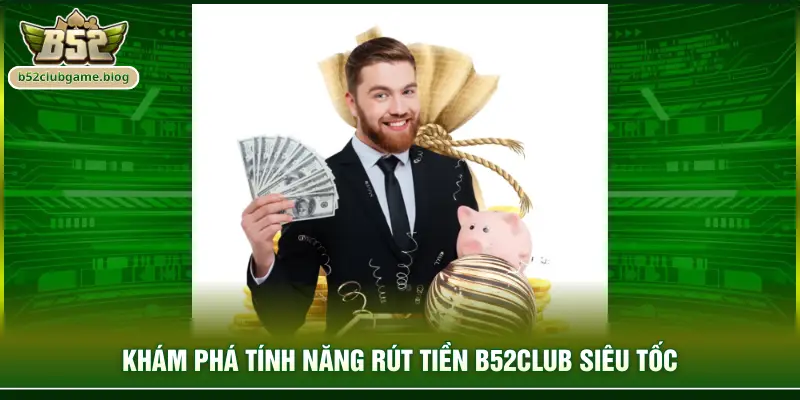 Khám phá tính năng rút tiền B52club siêu tốc