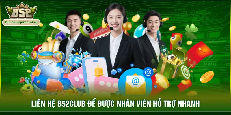 Liên hệ B52club để được nhân viên hỗ trợ nhanh