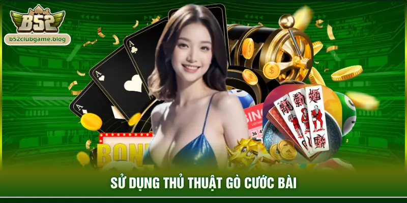 Sử dụng thủ thuật gò cước bài