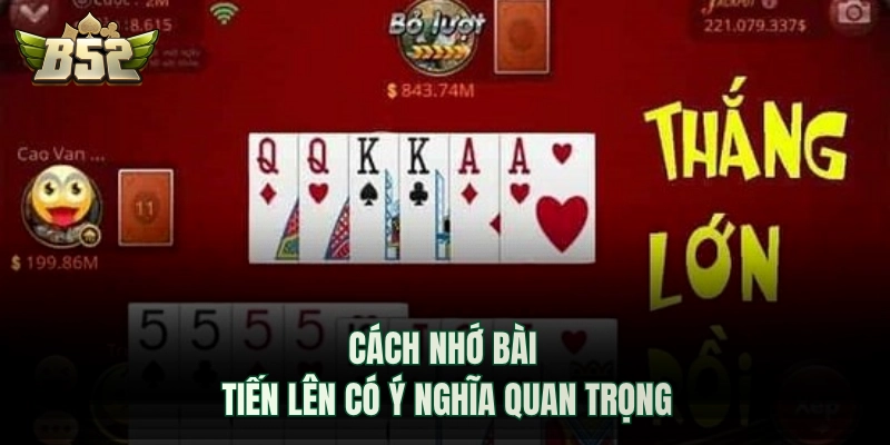 Cách nhớ bài tiến lên có ý nghĩa quan trọng